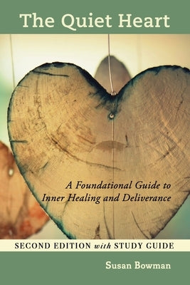 The Quiet Heart: A Foundational Guide to Inner Healing and Deliverance, Second Edition with Study Guide by Bowman, Susan