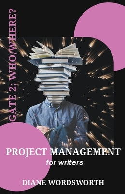 Project Management for Writers: Gate 2 - Who/Where? by Wordsworth, Diane