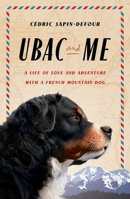 Ubac and Me: A Life of Love and Adventure with a French Mountain Dog by Sapin-Defour, C?dric