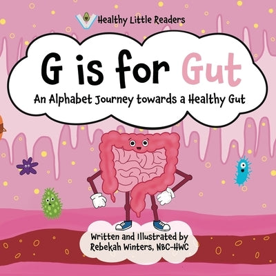 G is for Gut: Gus the Gut's Alphabet Journey Towards a Healthy Gut by Winters, Rebekah