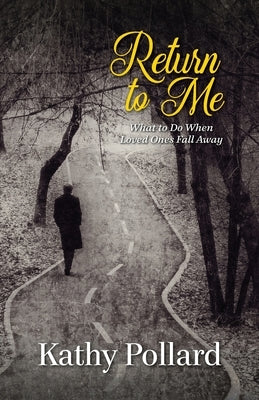 Return to Me: What to Do When Loved Ones Fall Away by Pollard, Kathy