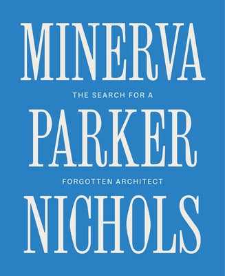 Minerva Parker Nichols: The Search for a Forgotten Architect by Schumacher, Heather Isbell