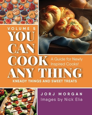 You Can Cook Any Thing: Kneady things and sweet treats by Morgan, Jorj