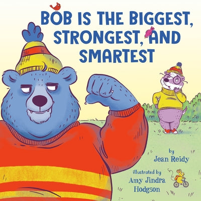 Bob Is the Biggest, Strongest, and Smartest by Reidy, Jean