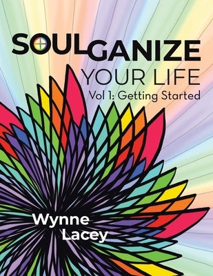 Soulganize Your Life: Vol 1: Getting Started by Lacey, Wynne