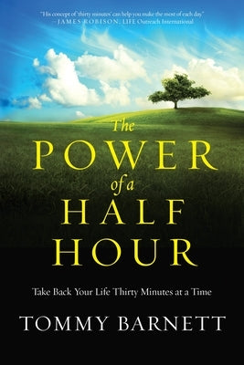 The Power of a Half Hour: Take Back Your Life Thirty Minutes at a Time by Barnett, Tommy