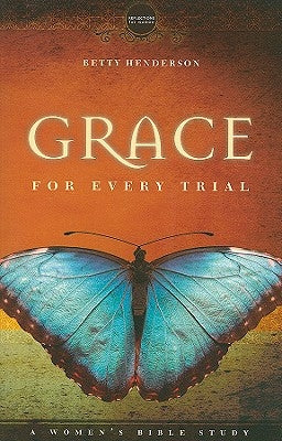 Grace for Every Trial: A Women's Bible Study by Henderson, Betty