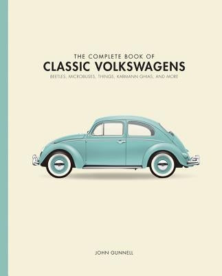 The Complete Book of Classic Volkswagens: Beetles, Microbuses, Things, Karmann Ghias, and More by Gunnell, John
