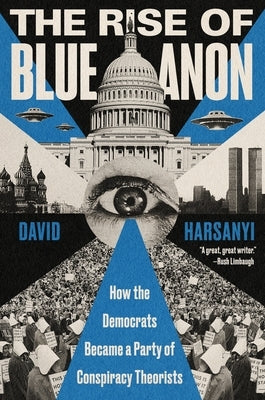 The Rise of Blueanon: How the Democrats Became a Party of Conspiracy Theorists by Harsanyi, David