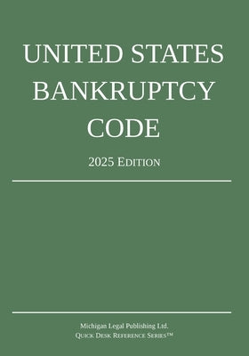 United States Bankruptcy Code; 2025 Edition by Michigan Legal Publishing Ltd