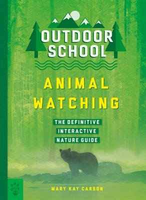 Outdoor School: Animal Watching: The Definitive Interactive Nature Guide by Carson, Mary Kay