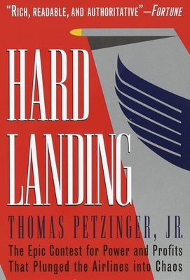 Hard Landing: The Epic Contest for Power and Profits That Plunged the Airlines Into Chaos by Petzinger, Thomas