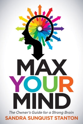 Max Your Mind: The Owner's Guide for a Strong Brain by Stanton, Sandra Sanquist