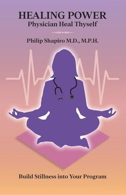 Healing Power: Physician Heal Thyself by Shapiro, Philip