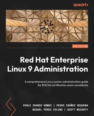 Red Hat Enterprise Linux 9 Administration - Second Edition: A comprehensive Linux system administration guide for RHCSA certification exam candidates by G&#243;mez, Pablo Iranzo