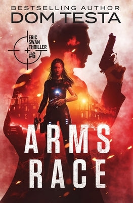 Arms Race: Eric Swan Thriller #6 by Testa, Dom