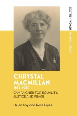 Chrystal Macmillan, 1872-1937: Campaigner for Equality, Justice and Peace by Kay, Helen