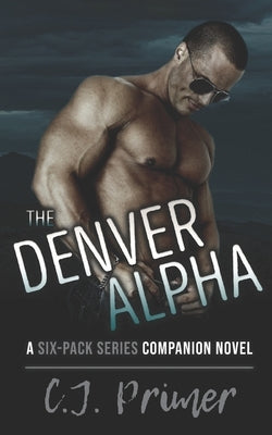 The Denver Alpha: a six-pack series companion novel by Primer, C. J.