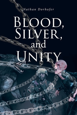 Blood, Silver, and Unity by Dorhofer, Nathan