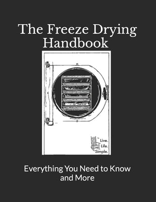 The Freeze Drying Handbook ..... Everything You Need to Know and More by Witmer, Brian