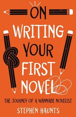 On Writing Your First Novel: The Journey of a Wannabe Novelist by Haunts, Stephen
