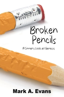 Broken Pencils: A Sinner's Look at Genesis by Evans, Mark a.