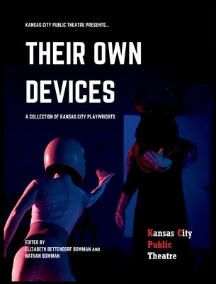 Their Own Devices: A Collection of Kansas City Playwrights by Bettendorf Bowman, Elizabeth