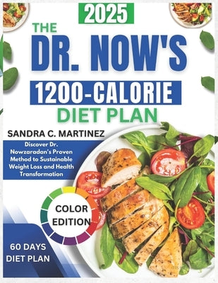 The Dr Now's 1200-Calorie Diet Plan: Discover Dr Nowzaradan's Proven Method To Sustainable Weight loss And Health Transformation by Martinez, Sandra C.