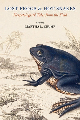 Lost Frogs and Hot Snakes: Herpetologists' Tales from the Field by Crump, Martha L.
