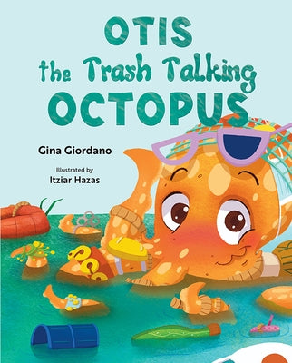 Otis the Trash Talking Octopus by Giordano, Gina