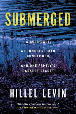 Submerged: How a Cold Case Condemned an Innocent Man to Hide a Family's Darkest Secret by Levin, Hillel
