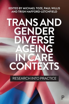 Trans and Gender Diverse Ageing in Care Contexts: Research Into Practice by Toze, Michael