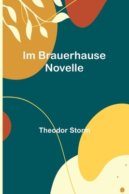 Im Brauerhause: Novelle by Storm, Theodor