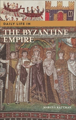 Daily Life in the Byzantine Empire by Rautman, Marcus