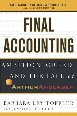 Final Accounting: Ambition, Greed and the Fall of Arthur Andersen by Toffler, Barbara Ley