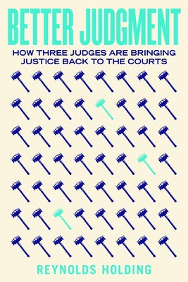 Better Judgment: How Three Judges Are Bringing Justice Back to the Courts by Holding, Reynolds
