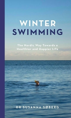 Winter Swimming: The Nordic Way Towards a Healthier and Happier Life by S&#195;&#184;berg, Susanna