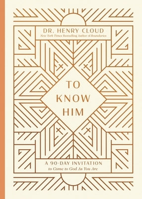To Know Him: A 90-Day Invitation to Come to God as You Are by Cloud, Henry