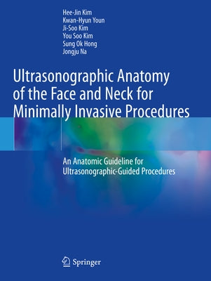 Ultrasonographic Anatomy of the Face and Neck for Minimally Invasive Procedures: An Anatomic Guideline for Ultrasonographic-Guided Procedures by Kim, Hee-Jin