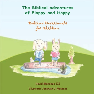 The Biblical adventures of Floppy and Hoppy: Bedtime Devotionals for Children by Mendoza, David