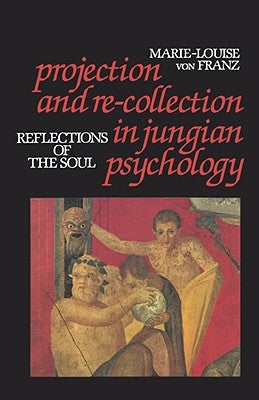 Projection and Re-Collection in Jungian Psychology: Reflections of the Soul by Marie-Louise, Von F.