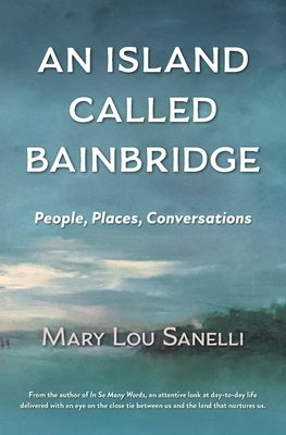 An Island Called Bainbridge: People, Places, Conversations by Sanelli, Mary Lou