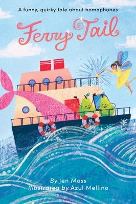 Ferry Tail: A funny, quirky tale about homophones by Moss, Jen