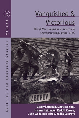 Vanquished and Victorious: World War One Veterans in Austria and Czechoslovakia, 1918-1938 by Smidrkal, V?clav