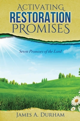 Activating Restoration Promises: Seven Promises of the Lord by Durham, James A.
