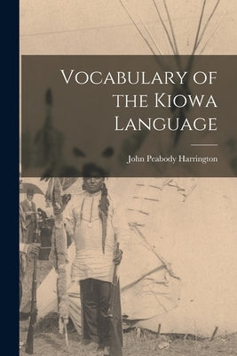 Vocabulary of the Kiowa Language by Harrington, John Peabody