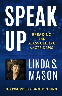 Speak Up: Breaking the Glass Ceiling at CBS News by Mason, Linda S.