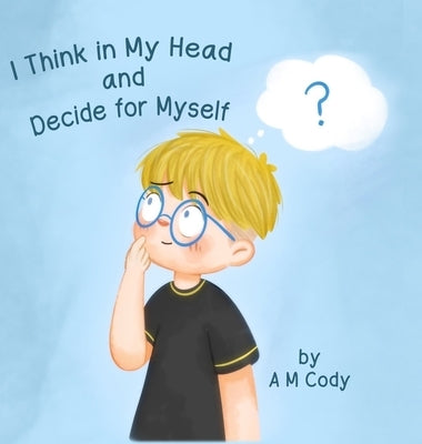 I Think In My Head and Decide for Myself by Cody, A. M.