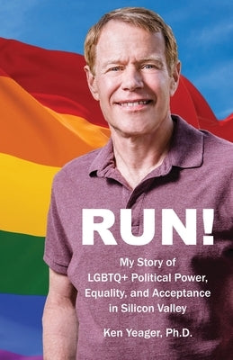 Run!: My Story of LGBTQ] Political Power, Equality, and Acceptance in Silicon Valley by Yeager, Ken