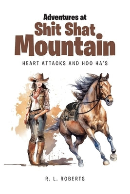 Adventures at Shit Shat Mountain: Heart Attacks and Hoo Ha's by Roberts, R. L.